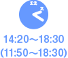 14:20〜18:30（11:50〜18:30）